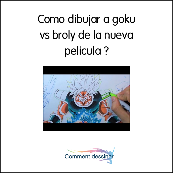 Como dibujar a goku vs broly de la nueva pelicula